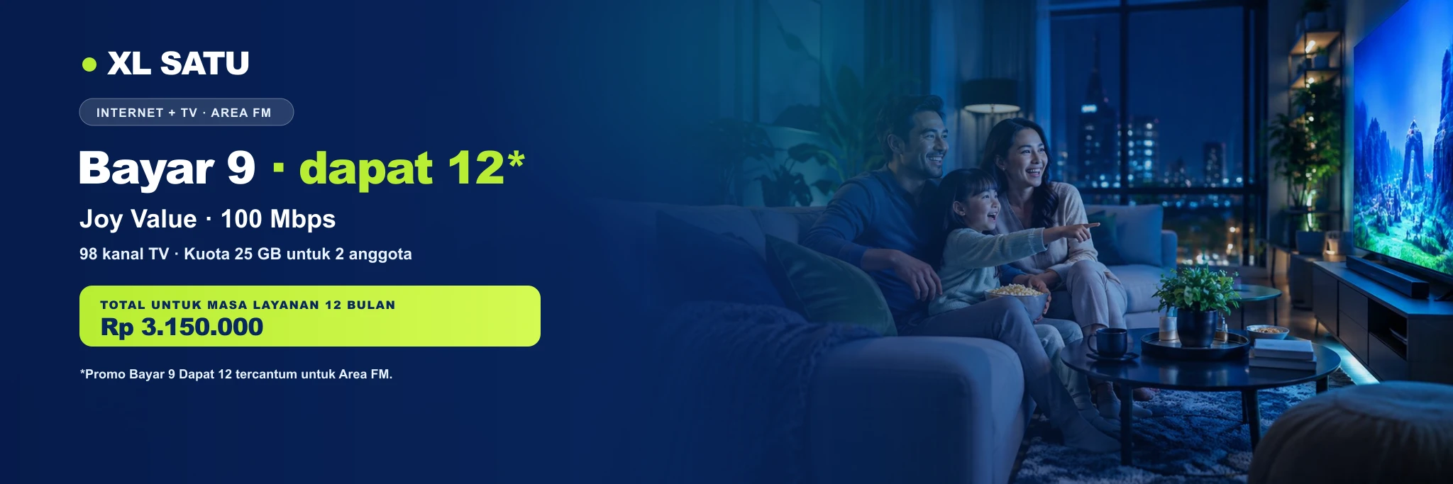 Promo XL SATU Joy Value Bayar 9 Dapat 12 bulan di Area FM: 100 Mbps, 98 kanal TV, kuota 25 GB untuk 2 anggota, Rp3.150.000.